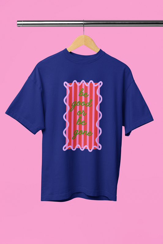 Be good or be gone Oversized t-shirt